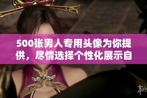 500张男人专用头像为你提供，尽情选择个性化展示自我