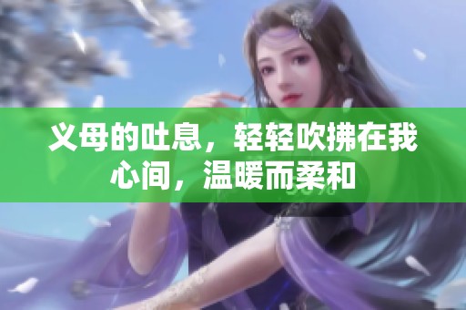 义母的吐息，轻轻吹拂在我心间，温暖而柔和
