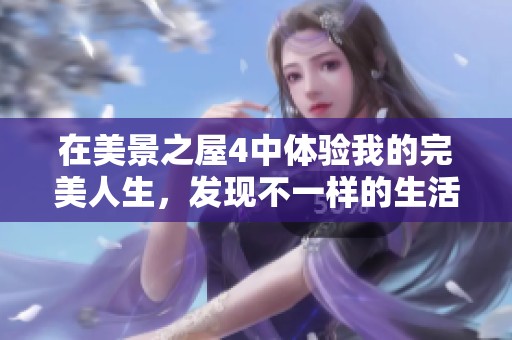 在美景之屋4中体验我的完美人生，发现不一样的生活乐趣