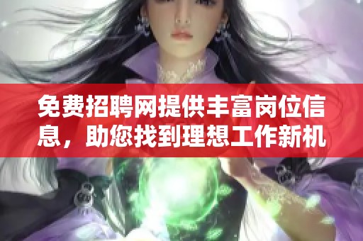免费招聘网提供丰富岗位信息，助您找到理想工作新机会