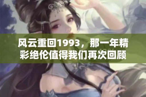 风云重回1993，那一年精彩绝伦值得我们再次回顾
