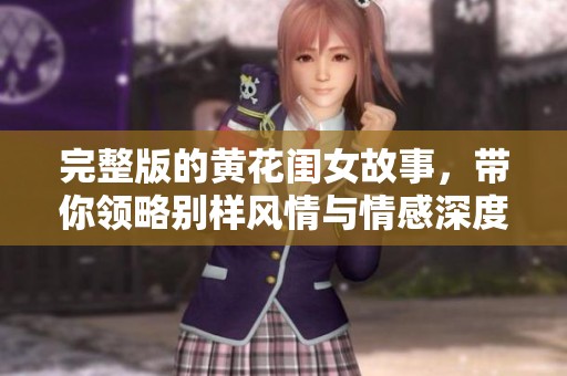 完整版的黄花闺女故事，带你领略别样风情与情感深度