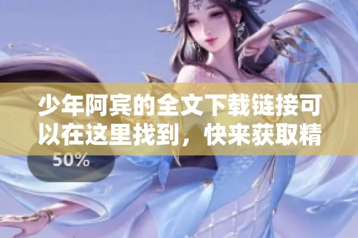 少年阿宾的全文下载链接可以在这里找到，快来获取精彩内容吧！