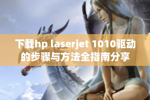 下载hp laserjet 1010驱动的步骤与方法全指南分享