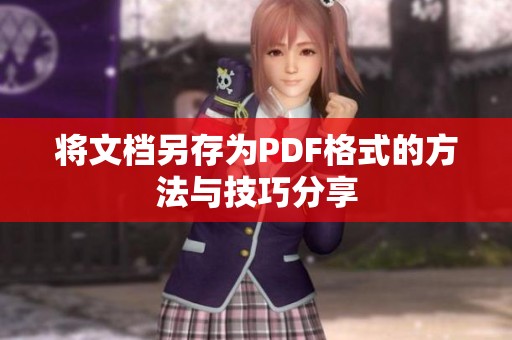 将文档另存为PDF格式的方法与技巧分享