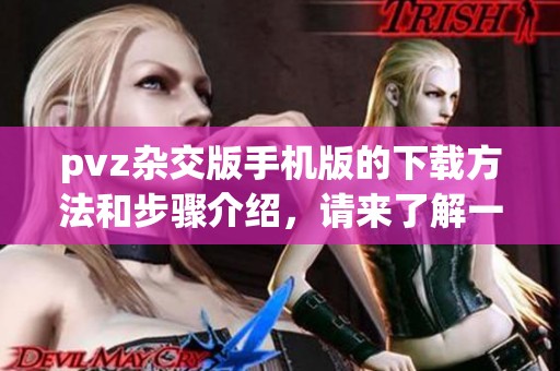 pvz杂交版手机版的下载方法和步骤介绍，请来了解一下吧