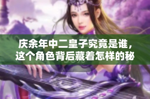 庆余年中二皇子究竟是谁，这个角色背后藏着怎样的秘密呢？