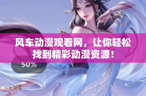 风车动漫观看网，让你轻松找到精彩动漫资源！