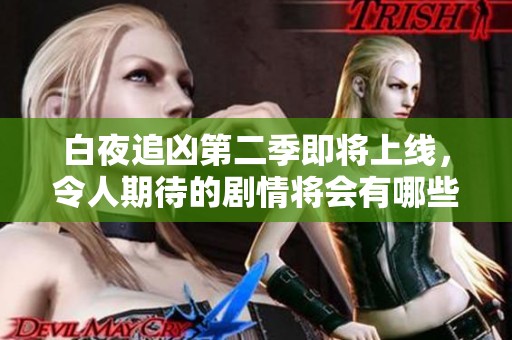 白夜追凶第二季即将上线，令人期待的剧情将会有哪些新发展呢