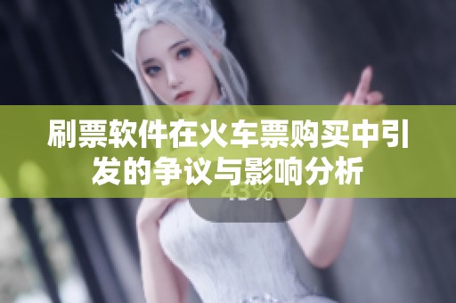 刷票软件在火车票购买中引发的争议与影响分析