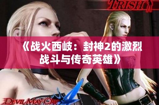 《战火西岐：封神2的激烈战斗与传奇英雄》