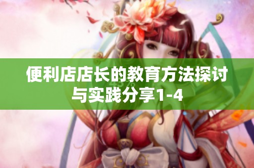 便利店店长的教育方法探讨与实践分享1-4