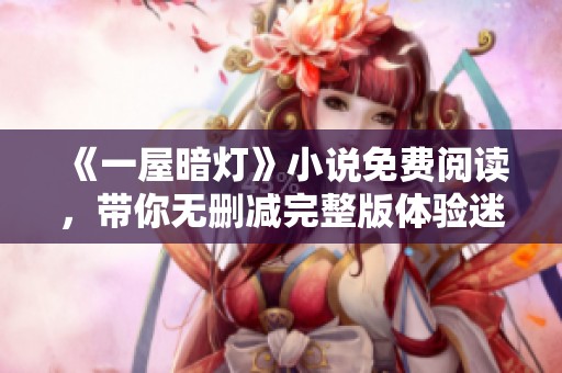 《一屋暗灯》小说免费阅读，带你无删减完整版体验迷人剧情