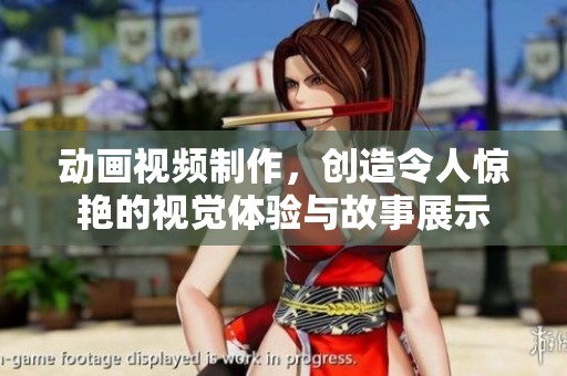 动画视频制作，创造令人惊艳的视觉体验与故事展示
