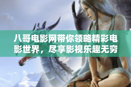 八哥电影网带你领略精彩电影世界，尽享影视乐趣无穷！
