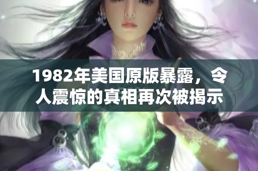 1982年美国原版暴露，令人震惊的真相再次被揭示