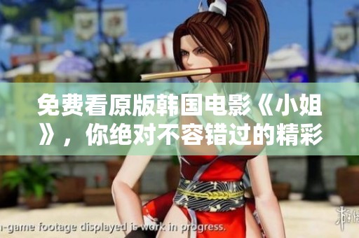 免费看原版韩国电影《小姐》，你绝对不容错过的精彩之作！