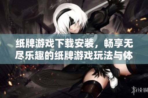 纸牌游戏下载安装，畅享无尽乐趣的纸牌游戏玩法与体验