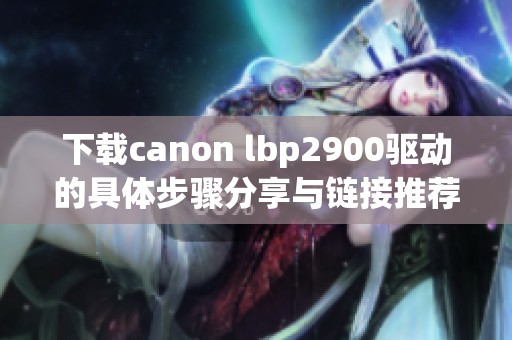 下载canon lbp2900驱动的具体步骤分享与链接推荐