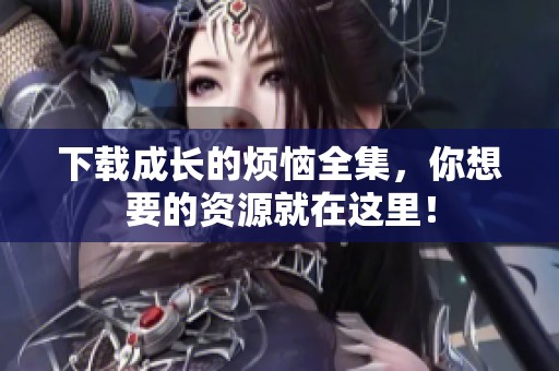 下载成长的烦恼全集，你想要的资源就在这里！