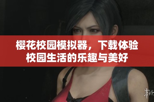 樱花校园模拟器，下载体验校园生活的乐趣与美好