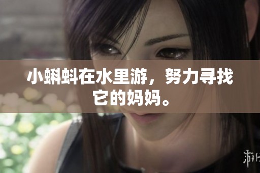 小蝌蚪在水里游，努力寻找它的妈妈。