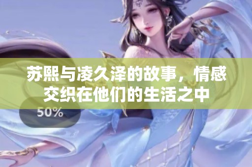 苏熙与凌久泽的故事，情感交织在他们的生活之中