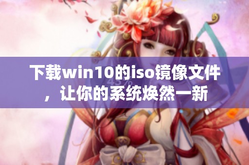 下载win10的iso镜像文件，让你的系统焕然一新
