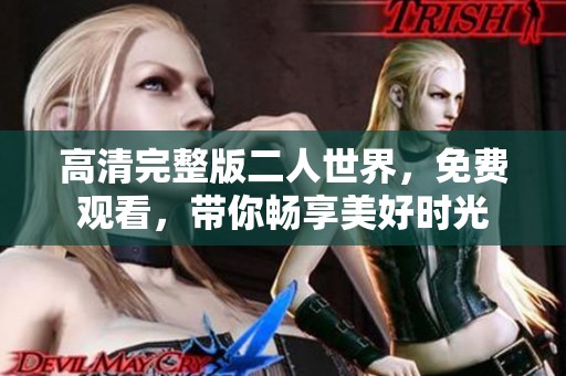 高清完整版二人世界，免费观看，带你畅享美好时光