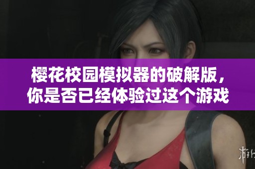 樱花校园模拟器的破解版，你是否已经体验过这个游戏的乐趣呢