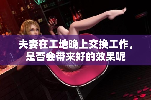 夫妻在工地晚上交换工作，是否会带来好的效果呢