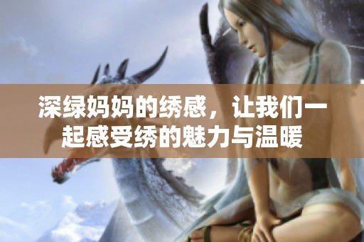 深绿妈妈的绣感，让我们一起感受绣的魅力与温暖