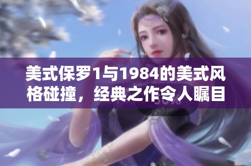 美式保罗1与1984的美式风格碰撞，经典之作令人瞩目！