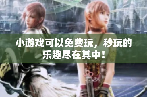 小游戏可以免费玩，秒玩的乐趣尽在其中！