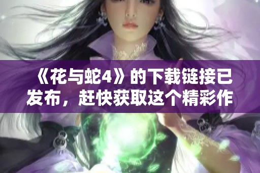 《花与蛇4》的下载链接已发布，赶快获取这个精彩作品吧