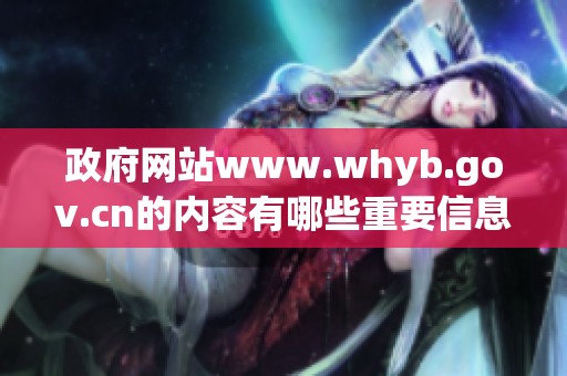 政府网站www.whyb.gov.cn的内容有哪些重要信息以及资源可以获取呢