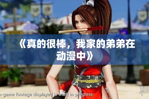 《真的很棒，我家的弟弟在动漫中》