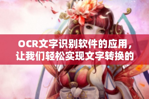 OCR文字识别软件的应用，让我们轻松实现文字转换的梦想