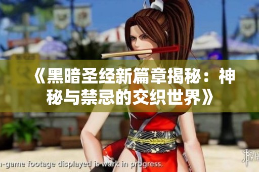 《黑暗圣经新篇章揭秘：神秘与禁忌的交织世界》