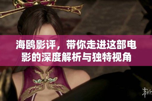海鸥影评，带你走进这部电影的深度解析与独特视角