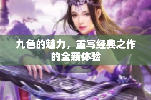九色的魅力，重写经典之作的全新体验