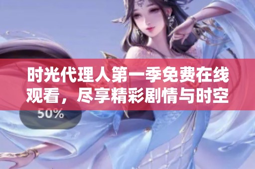 时光代理人第一季免费在线观看，尽享精彩剧情与时空穿梭之旅