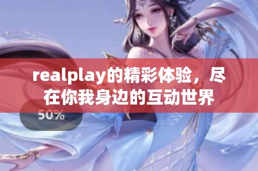 realplay的精彩体验，尽在你我身边的互动世界