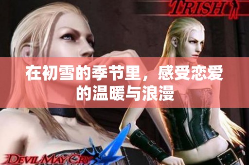 在初雪的季节里，感受恋爱的温暖与浪漫