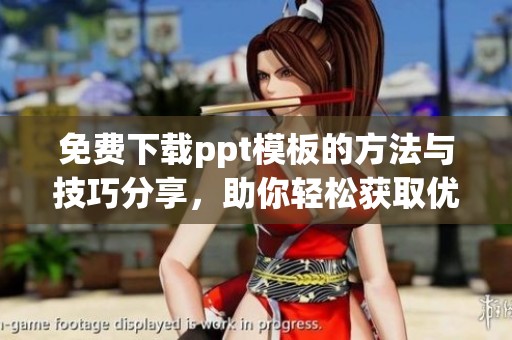 免费下载ppt模板的方法与技巧分享，助你轻松获取优秀的ppt模板资源