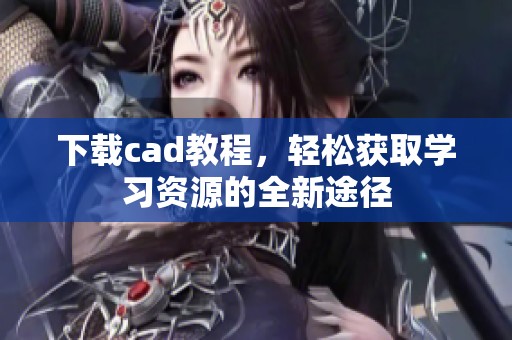 下载cad教程，轻松获取学习资源的全新途径