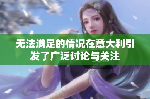 无法满足的情况在意大利引发了广泛讨论与关注