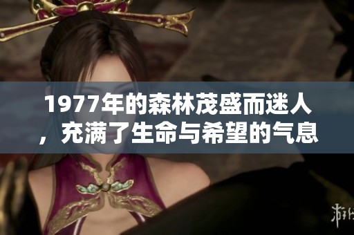 1977年的森林茂盛而迷人，充满了生命与希望的气息