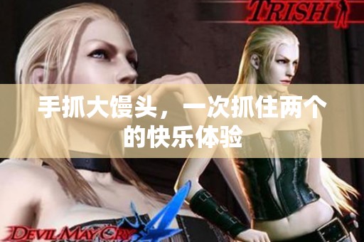 手抓大馒头，一次抓住两个的快乐体验