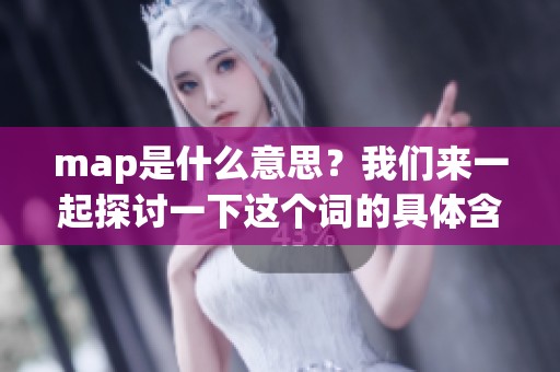 map是什么意思？我们来一起探讨一下这个词的具体含义。